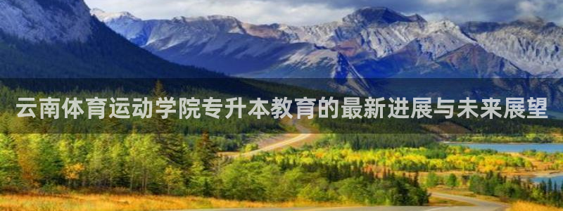 云南体育运动学院专升本教育的最新进展与未来展望