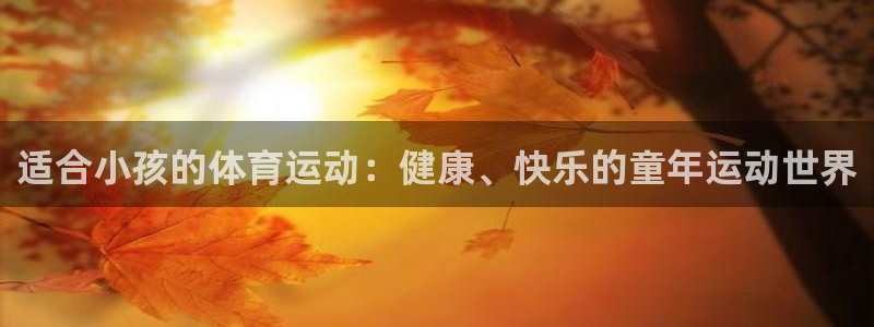 适合小孩的体育运动：健康、快乐的童年运动世界
