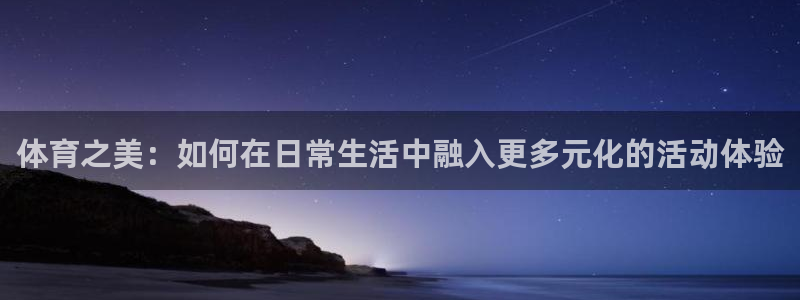 体育之美：如何在日常生活中融入更多元化的活动体验