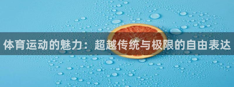 体育运动的魅力：超越传统与极限的自由表达